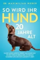 So wird Ihr Hund 20 Jahre alt - Weber Dr. Maximilian