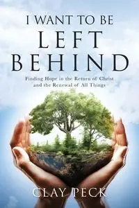 I Want  to be Left Behind - Clay Peck