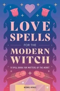 Love Spells for the Modern Witch - Michael Herkes