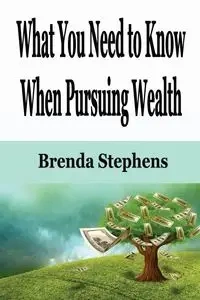 What You Need to Know When Pursuing Wealth - Brenda Stephens