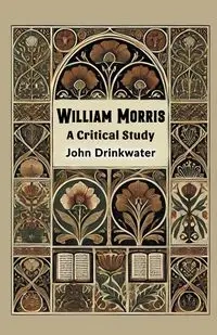 William Morris A Critical Study - John Drinkwater