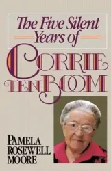 The Five Silent Years of Corrie Ten Boom - Pamela Moore Rosewell