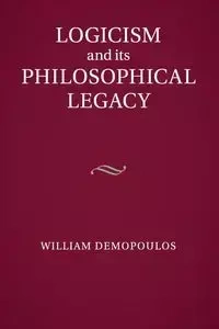 Logicism and its Philosophical Legacy - William Demopoulos