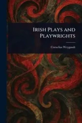 Irish Plays and Playwrights - Cornelius Weygandt