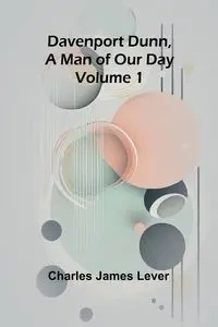 Davenport Dunn, A Man Of Our Day. Volume 1 - Charles James Lever