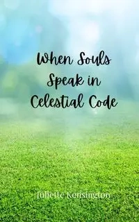 When Souls Speak in Celestial Code - Juliette Kensington