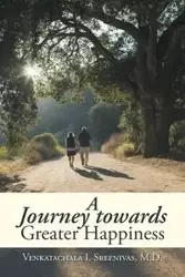 A Journey Towards Greater Happiness - Sreenivas M.D. Venkatachala I.