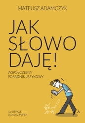 Jak słowo daję. Współczesny poradnik językowy - Mateusz Adamczyk