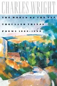 The World of the Ten Thousand Things - Charles Wright