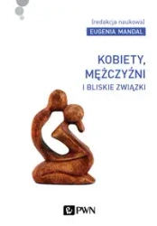 Kobiety, mężczyźni i bliskie związki - praca zbiorowa