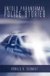 Untold Paranormal Police Stories - Ronald Schmidt