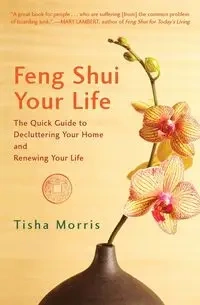Feng Shui Your Life - Morris Tisha