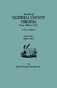Annals of Tazewell County, Virginia, from 1800 to 1924. in Two Volumes. Volume I, 1800-1922 - John Newton Harman