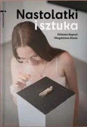 Nastolatki i sztuka - Elżbieta Kaproń, Magdalena Kosno