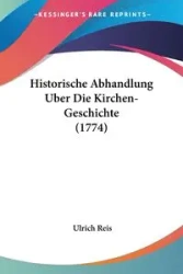 Historische Abhandlung Uber Die Kirchen-Geschichte (1774) - Reis Ulrich