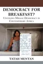 Democracy for Breakfast. Unveiling Mirage Democracy in Contemporary Africa - Mentan Tatah