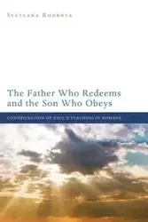 The Father Who Redeems and the Son Who Obeys - Svetlana Khobnya