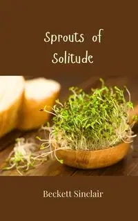 Sprouts of Solitude - Sinclair Beckett