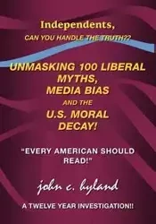 Unmasking 100 Liberal Myths, Media Bias, and the U.S. Moral Decay! - Hyland John C.