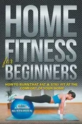 Home Fitness For Beginners - Seth Andrew McStephen