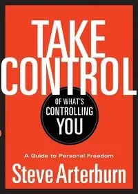 Take Control of What's Controlling You - Stephen Arterburn
