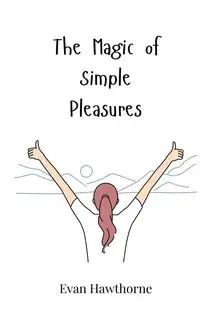 The Magic of Simple Pleasures - Evan Hawthorne