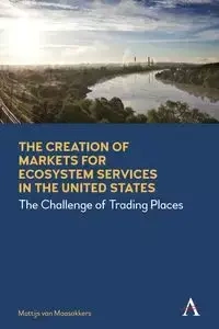The Creation of Markets for Ecosystem Services in the United States - van Maasakkers Mattijs