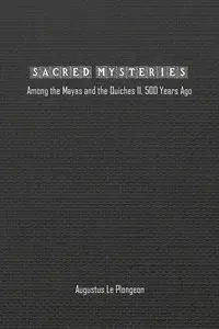 Sacred Mysteries among the Mayas and the Quiches (11, 500 Years Ago) - Augustus Plongeon