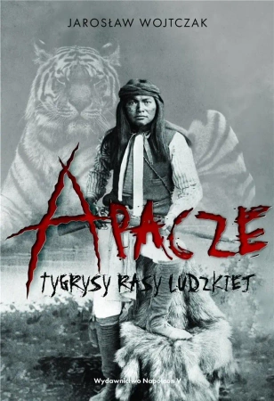 Apacze. Tygrysy rasy ludzkiej TW - Jarosław Wojtczak