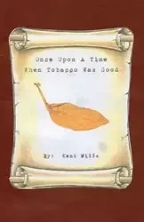 Once Upon A Time When Tobacco Was Good - Kent Mills