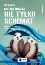 Nie tylko schemat. Praktyka systemowej terapii.. - Szymon Chrząstowski
