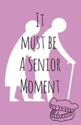 It must be a senior moment - Gemma Denham E