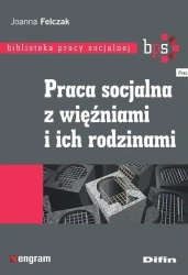 Praca socjalna z więźniami i ich rodzinami - Joanna Felczak