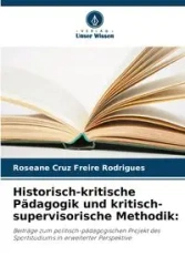 Historisch-kritische Pädagogik und kritisch-supervisorische Methodik - Cruz Freire Rodrigues Roseane
