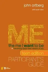 The Me I Want to Be, Teen - John Ortberg