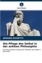 Die Pflege des Selbst in der antiken Philosophie - Brunetto Brenner