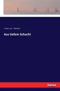 Aus tiefem Schacht - von Zobeltitz Fedor