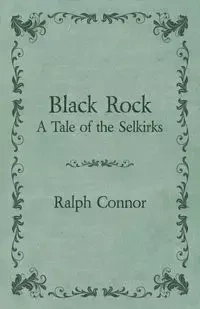 Black Rock - A Tale of the Selkirks - Ralph Connor