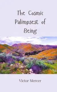 The Cosmic Palimpsest of Being - Victor Mercer