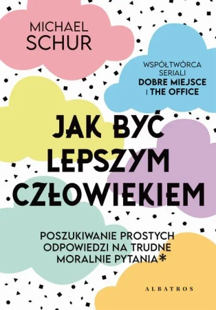 eBook JAK BYĆ LEPSZYM CZŁOWIEKIEM. PROSTE ODPOWIEDZI NA TRUDNE MORALNIE PYTANIA. - Michael Schur mobi epub