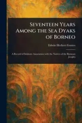 Seventeen Years Among the Sea Dyaks of Borneo - Edwin Herbert Gomes