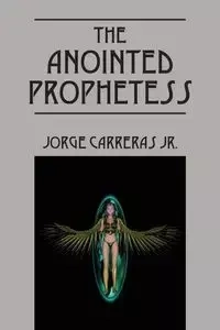 The Anointed Prophetess - Jorge Carreras Jr.