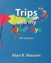 Trips into my Mind's Eye - Alan R. Massen