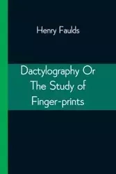 Dactylography Or The Study of Finger-prints - Henry Faulds