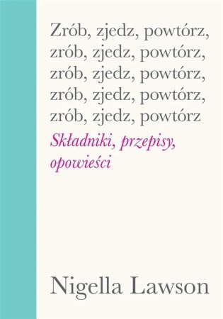 Zrób, zjedz, powtórz. Składniki, przepisy.. - Nigella Lawson