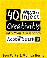 40 Ways to Inject Creativity into Your Classroom with Adobe Spark - Ben Forta