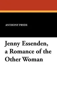 Jenny Essenden, a Romance of the Other Woman - Anthony Pryde