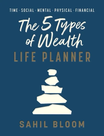 The 5 Types of Wealth Life Planner - Sahil Bloom