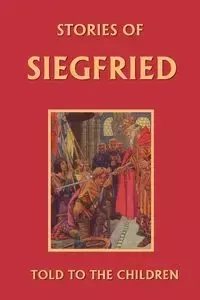 Stories of Siegfried Told to the Children (Yesterday's Classics) - Mary Macgregor