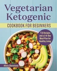Vegetarian Ketogenic Cookbook for Beginners - Alicia Shevetone